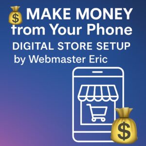 Make Money from Your Phone – Digital Store Setup by Webmaster Eric