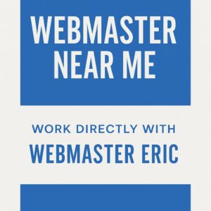 Webmaster Near Me - Work Directly With Webmaster Eric